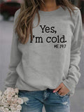 Women's Yes I'm Cold Print Round Neck Soft Comfy Sweatshirts