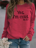 Women's Yes I'm Cold Print Round Neck Soft Comfy Sweatshirts