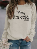 Women's Yes I'm Cold Print Round Neck Soft Comfy Sweatshirts